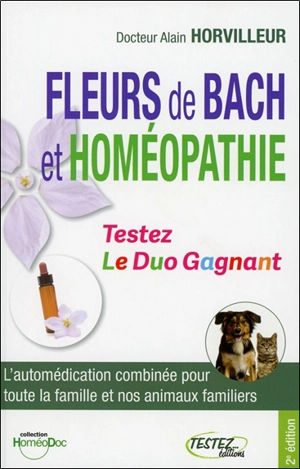 Fleurs de Bach et homéopathie : le duo gagnant : l'automédication combinée pour toute la famille et nos animaux familiers - Alain Horvilleur