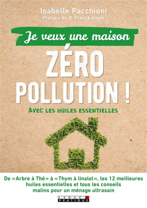 Je veux une maison zéro pollution : avec les huiles essentielles - Isabelle Pacchioni