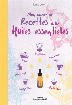 Mon cahier de recettes aux huiles essentielles - Sophie Lacoste