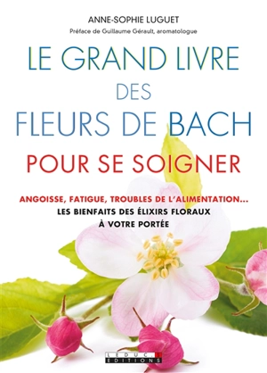 Le grand livre des fleurs de Bach - Anne-Sophie Luguet