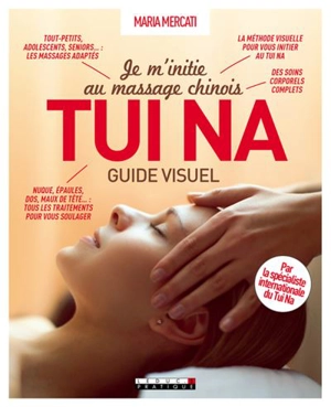 Je m'initie au massage chinois tui na : guide visuel : un massage qui éveille le corps et l'esprit - Maria Mercati