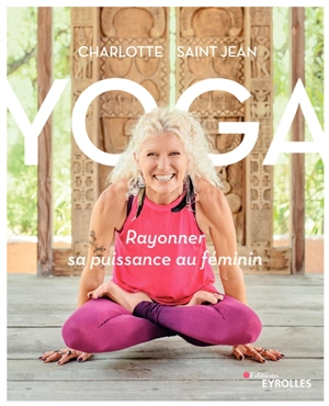 Yoga : rayonner sa puissance au féminin - Charlotte Saint Jean