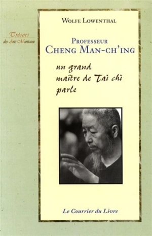 Professeur Cheng Man-Ch'ing : un grand maître de tai chi parle - Wolfe Lowenthal