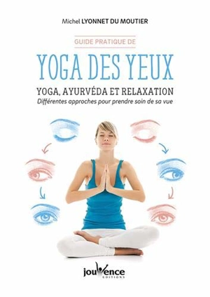 Guide pratique de yoga des yeux : yoga, ayurvéda et relaxation : différentes approches pour prendre soin de sa vue - Michel Du Moutier