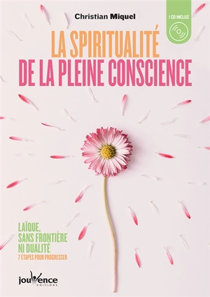 La spiritualité de la pleine conscience : laïque, sans frontière ni dualité : 8 étapes pour progresser - Christian Miquel