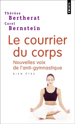 Courrier du corps : nouvelles voies de l'antigymnastique : bien-être - Thérèse Bertherat