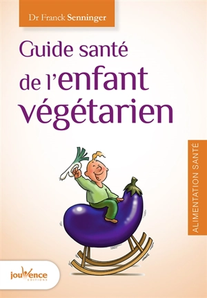 Guide santé de l'enfant végétarien - Franck Senninger