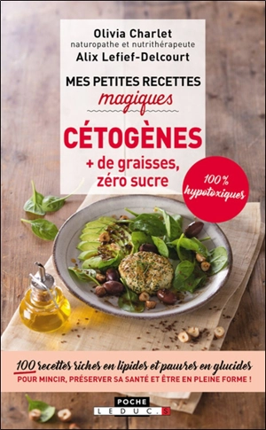 Cétogènes : + de graisses, zéro sucre, 100 % hypotoxiques : 100 recettes riches en lipides et pauvres en glucides pour mincir, préserver sa santé et être en pleine forme ! - Olivia Charlet