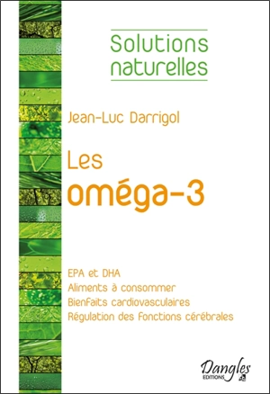 Les oméga-3 : les meilleurs amis de notre coeur et de notre cerveau - Jean-Luc Darrigol