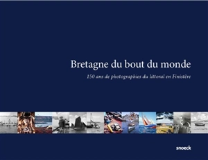 Bretagne du bout du monde : 150 ans de photographies du littoral en Finistère - Finistère. Archives départementales