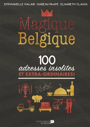 Magique Belgique : 100 adresses insolites et extraordinaires - Elisabeth Clauss