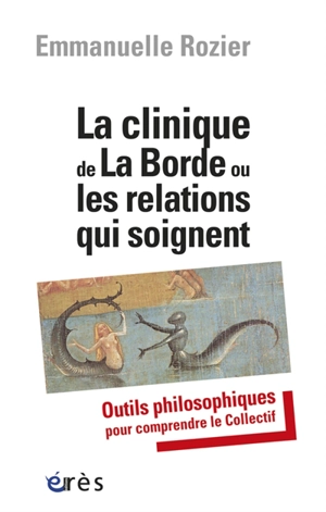 La clinique de La Borde ou les relations qui soignent : outils philosophiques pour comprendre le collectif - Emmanuelle Rozier