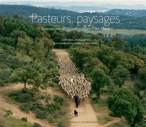 Pasteurs, paysages : pastoralisme en Provence-Alpes-Côte d'Azur - Jean-Claude Duclos