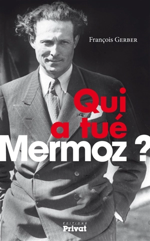 Qui a tué Mermoz ? - François Gerber