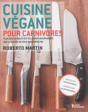 Cuisine végane pour carnivores : plus de 250 recettes tellement gourmandes que la viande ne vous manquera pas - Roberto Martin