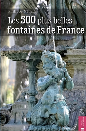 Les 500 plus belles fontaines de France - Philippe Ménager