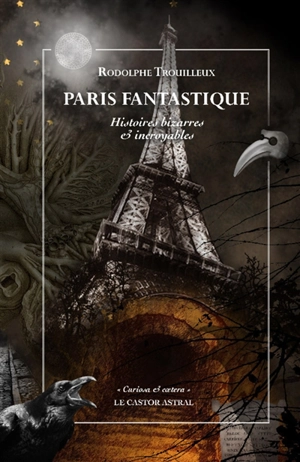 Paris fantastique : histoires bizarres & incroyables - Rodolphe Trouilleux