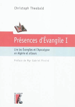 Présences d'Evangile. Vol. 1. Lire les Evangiles et l'Apocalypse en Algérie et ailleurs - Christoph Theobald