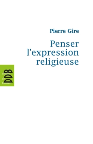 Penser l'expression religieuse - Pierre Gire