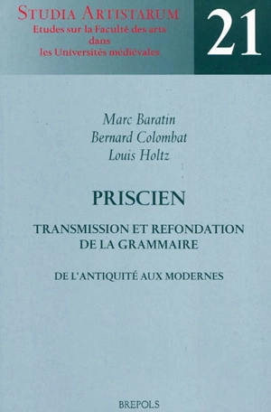 Priscien : transmission et refondation de la grammaire : de l'Antiquité aux modernes