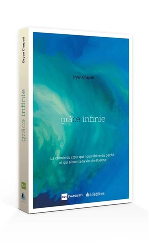 Grâce infinie : la chimie du coeur qui nous libère du péché et qui alimente la vie chrétienne - Bryan Chapell