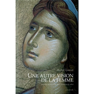 Une autre vision de la femme : sa place et son rôle dans l'histoire du salut - Michel Quenot