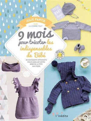 9 mois pour tricoter les indipensables de bébé : 20 ravissants vêtements pour habiller votre bébé de la tête aux pieds - Julie Partie