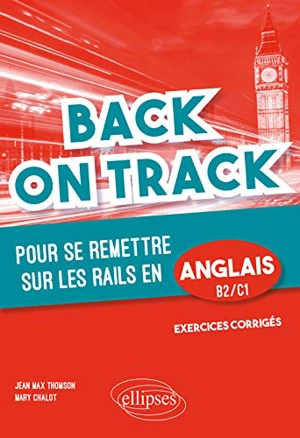 Back on track : pour se remettre sur les rails en anglais, B2-C1 : grammaire, vocabulaire, pièges à éviter, exercices d'application - Jean-Max Thomson