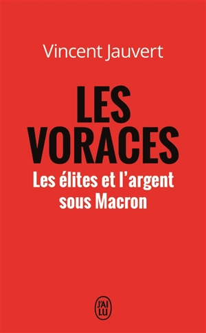 Les voraces : les élites et l'argent sous Macron - Vincent Jauvert