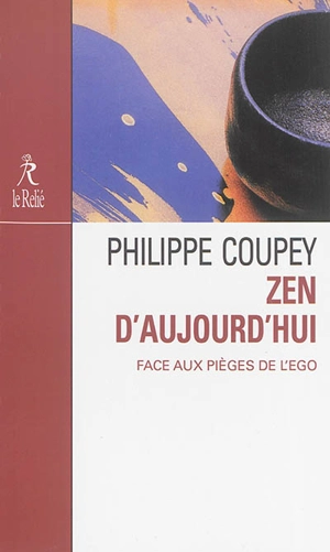 Zen d'aujourd'hui : face aux pièges de l'ego - Philippe Coupey