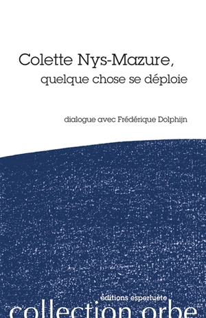 Colette Nys-Mazure, quelque chose se déploie : dialogue avec Frédérique Dolphijn - Colette Nys-Mazure