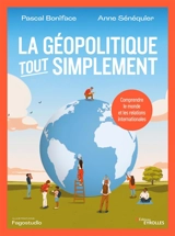 La géopolitique, tout simplement : comprendre le monde et les relations internationales - Pascal Boniface