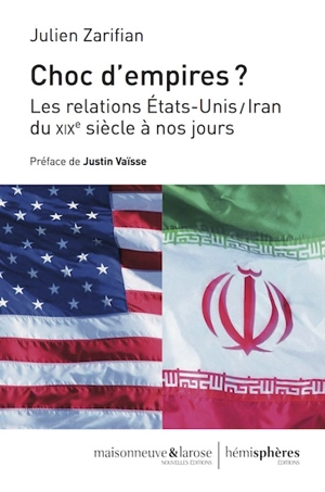 Choc d'empires ? : les relations Etats-Unis-Iran du XIXe siècle à nos jours - Julien Zarifian