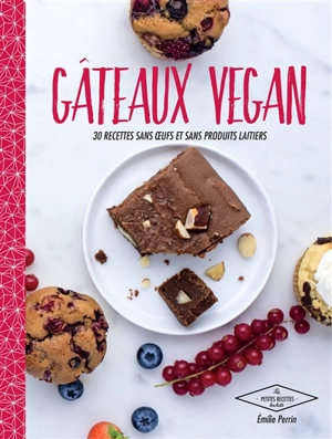Gâteaux vegan : 30 recettes sans oeufs et sans produits laitiers - Emilie Perrin