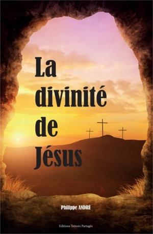 La divinité de Jésus-Christ : fils de Dieu, roi des rois et seigneur des seigneurs - Philippe André