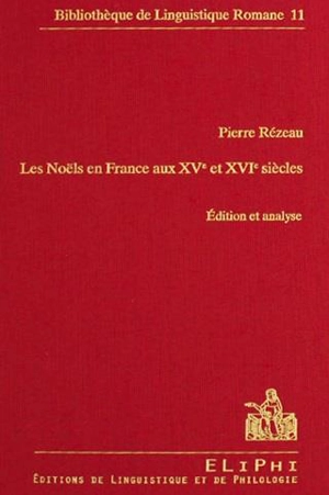 Les Noëls en France aux XVe et XVIe siècles : édition et analyse - Pierre Rézeau