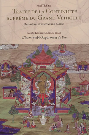 Traité de la continuité suprême du Grand Véhicule. Mahayanottaratantrasastra. L'incontestable rugissement du lion - Maitreya