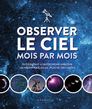 Observer le ciel mois par mois : du débutant à l'astronome amateur : un magnifique atlas, plus de 130 cartes - Will Gater