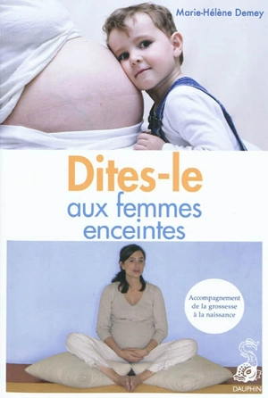 Dites-le aux femmes enceintes : accompagnement de la grossesse à la naissance - Marie-Hélène Demey