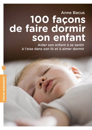 100 façons de faire dormir son enfant : aider son enfant à se sentir à l'aise dans son lit et à aimer dormir - Anne Bacus