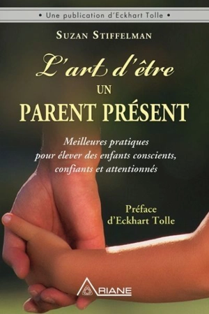 L'art d'être un parent présent : Meilleures pratiques pour élever des enfants conscients, confiants et attentionnés - Susan? Stiffelman