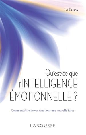 Qu'est-ce que l'intelligence émotionnelle ? : comment faire de vos émotions une nouvelle force - Gill Hasson