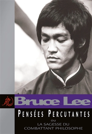 Pensées percutantes : la sagesse du combattant philosophe - Bruce Lee