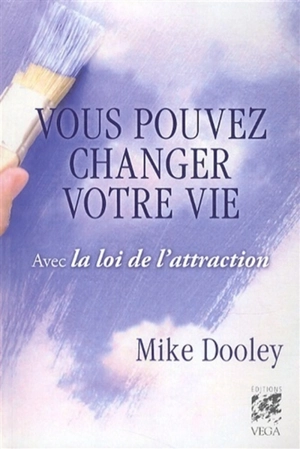 Vous pouvez changer votre vie : avec la loi de l'attraction - Mike Dooley