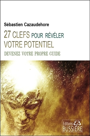 27 clefs pour révéler votre potentiel : devenez votre propre guide - Sébastien Cazaudehore