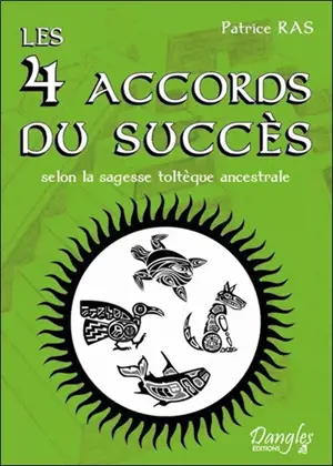 Les 4 accords du succès : selon la sagesse toltèque ancestrale - Patrice Ras