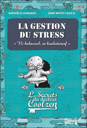 Les secrets du docteur Coolzen. La gestion du stress : ni babacool, ni bouledenerf - Raphaëlle Giordano