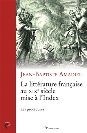 La littérature française au XIXe siècle mise à l'Index : les procédures - Jean Baptiste Amadieu