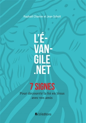 L'Evangile.net : 7 signes pour découvrir la foi en Jésus avec vos amis - Raphaël Charrier