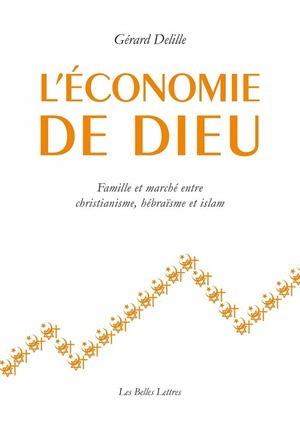 L'économie de Dieu : famille et marché entre christianisme, hébraïsme et islam - Gérard Delille